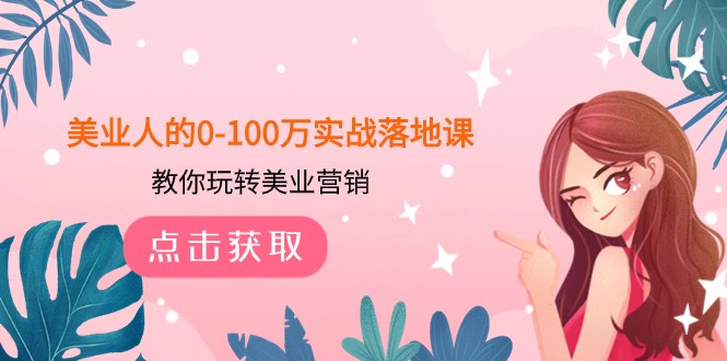 美业人的0-100万实战落地课，教你玩转美业营销（43节课）| 网创圈