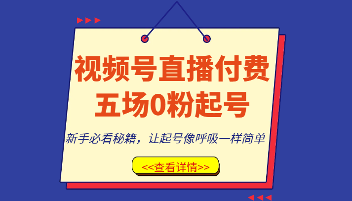 视频号直播付费五场0粉起号课，新手必看秘籍，让起号像呼吸一样简单| 网创圈
