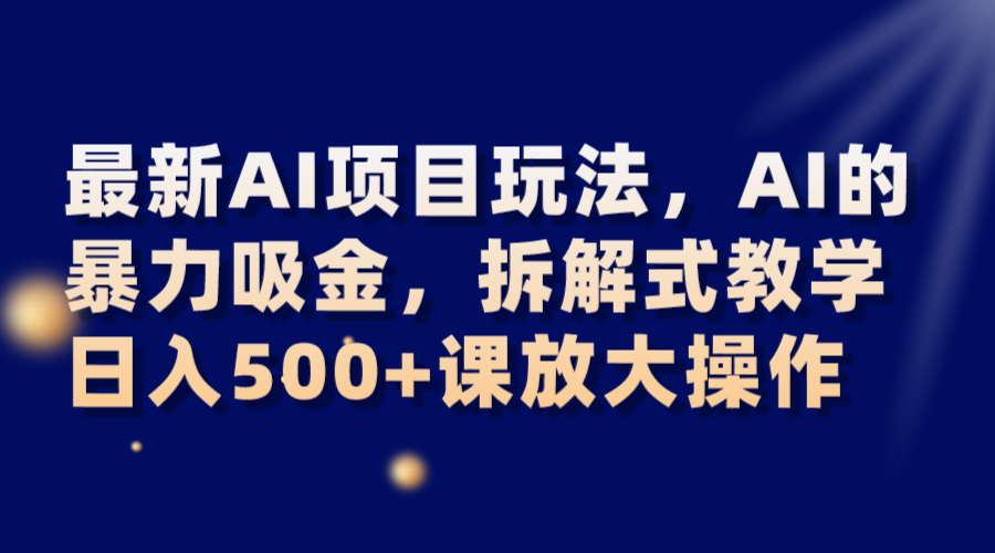 最新AI项目玩法，AI的暴力吸金，拆解式教学，日入500+课放大操作| 网创圈