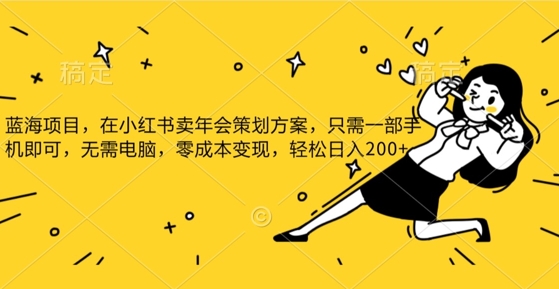 蓝海项目，在小红书发布公司年底策划方案，一部手机即可操作，零成本变现，轻松日….| 网创圈
