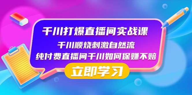 千川打爆直播间实战课：千川顺烧刺激自然流 纯付费直播间千川如何保赚不赔| 网创圈
