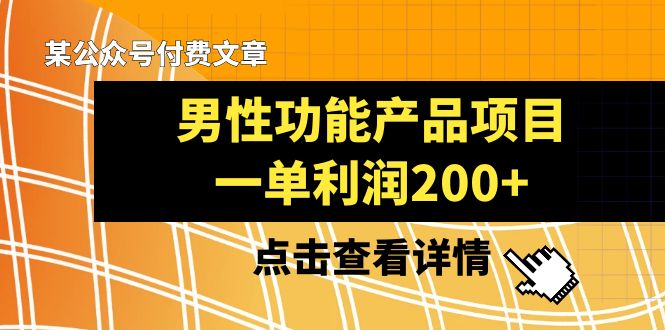 某公众号付费文章《男性功能产品项目，一单利润200+》来品鉴下吧| 网创圈