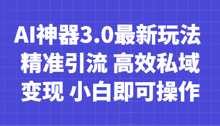 AI神器3.0最新玩法 精准引流 高效私域变现 小白即可操作 轻松日入700+| 网创圈