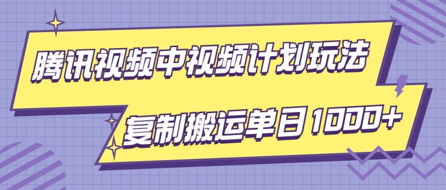 腾讯视频中视频计划项目玩法，简单搬运复制可刷爆流量，轻松单日收益1000+| 网创圈