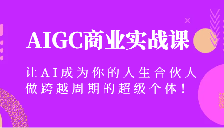 AIGC商业实战课，让AI成为你的人生合伙人，做跨越周期的超级个体！| 网创圈