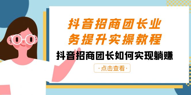 抖音招商团长业务提升实操教程，抖音招商团长如何实现躺赚（38节）| 网创圈