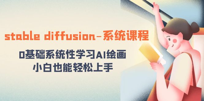 stable diffusion-系统课程：0基础系统性学习AI绘画，小白也能轻松上手| 网创圈