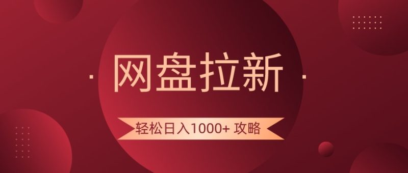 网盘拉新轻松日入1000+攻略，很多人每天日入几千，都在闷声发财！| 网创圈