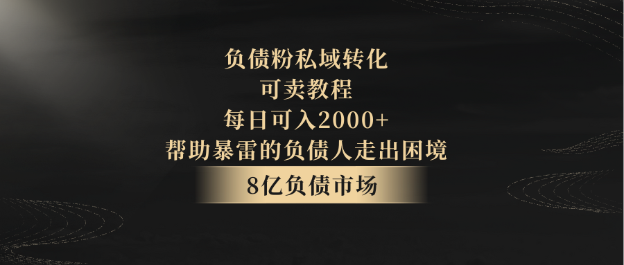 负债粉私域转化，可卖教程，每日可入2000+，无需经验| 网创圈