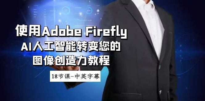 使用Adobe Firefly AI人工智能转变您的图像创造力教程-18节课-中英字幕| 网创圈