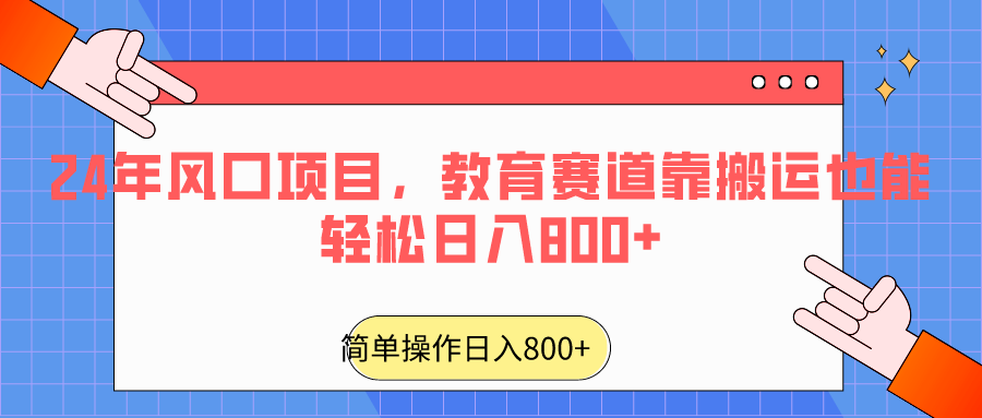 2024年风口项目，教育赛道靠搬运也能轻松日入800+| 网创圈