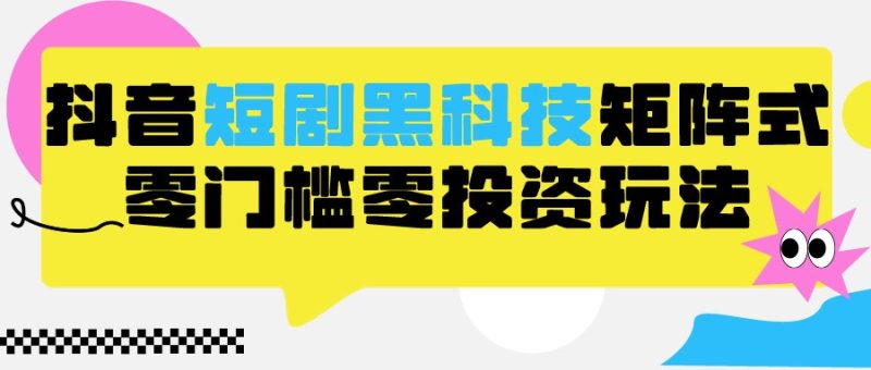 2024抖音短剧全新黑科技矩阵式玩法，保姆级实战教学，项目零门槛可分裂全自动养号| 网创圈