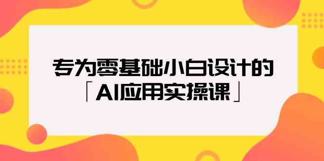 专为零基础小白设计的「AI应用实操课」| 网创圈