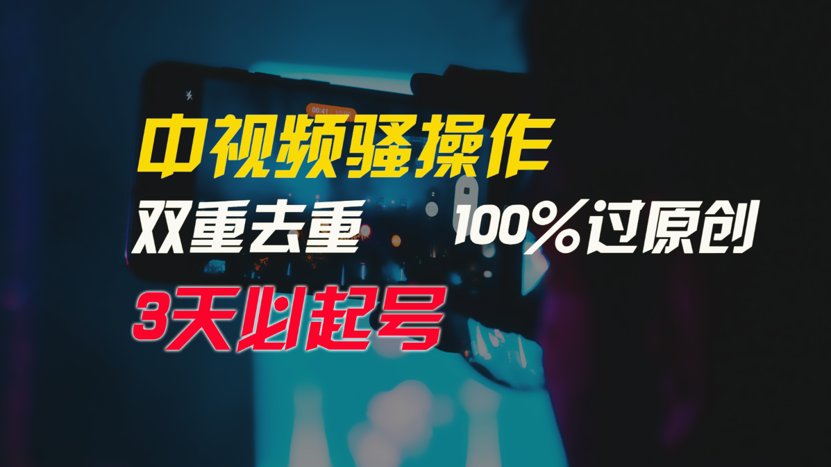 中视频骚操作，双重去重100%过原创，3天比必起号，简单无脑，月入3W+| 网创圈