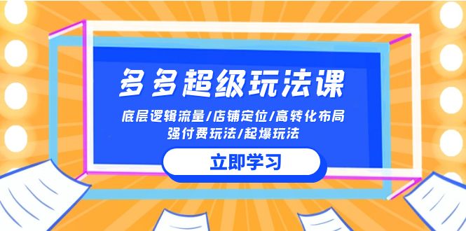 2024多多超级玩法课 流量底层逻辑/店铺定位/高转化布局/强付费/起爆玩法| 网创圈