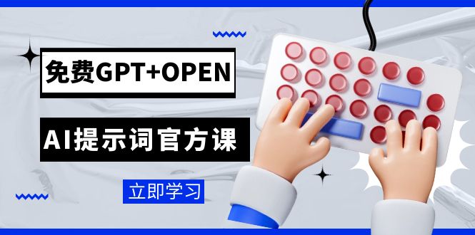 免费GPT+OPEN AI提示词官方课：专为开发者设立的chatGPT提示词工程课程| 网创圈