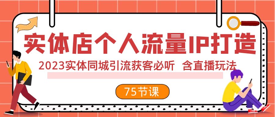 实体店个人流量IP打造 2023实体同城引流获客必听 含直播玩法（75节完整版）| 网创圈