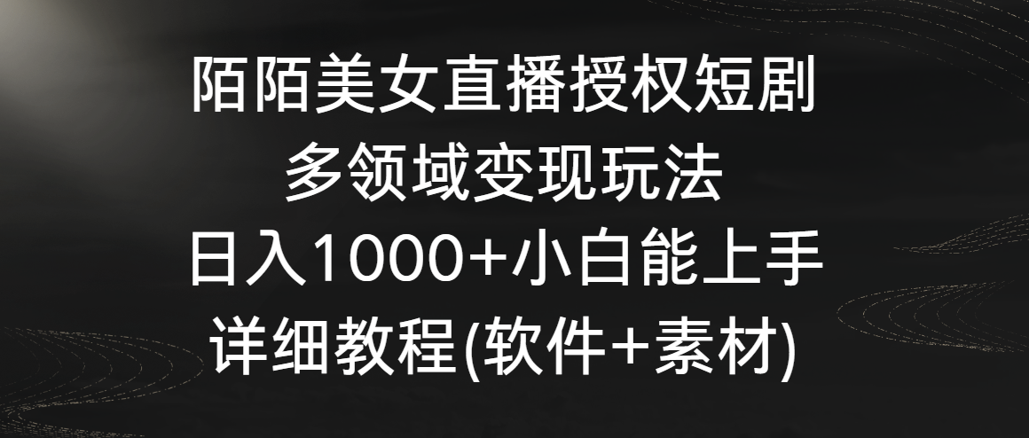陌陌美女直播授权短剧，多领域变现玩法，日入1000+小白能上手，详细教程| 网创圈
