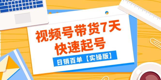 某公众号付费文章：视频号带货7天快速起号，日销百单【实操版】| 网创圈