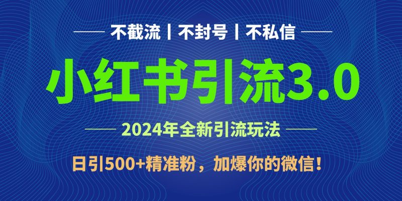 2024年4月最新小红书引流3.0玩法，日引500+精准粉，加爆你的微信！| 网创圈