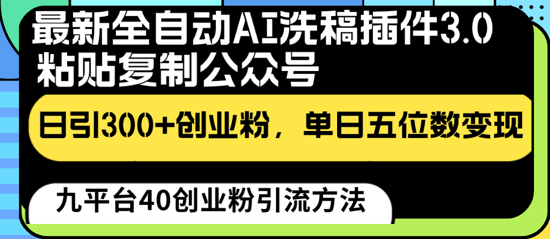 最新全自动AI洗稿插件3.0，粘贴复制公众号日引300+创业粉，单日五位数变现| 网创圈