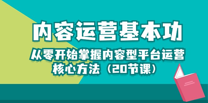 内容运营-基本功：从零开始掌握内容型平台运营核心方法（20节课）| 网创圈