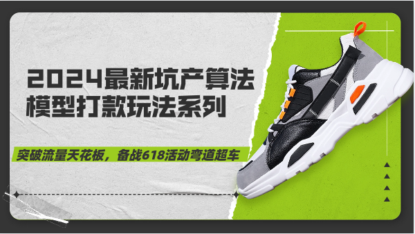 2024最新坑产算法模型打款玩法系列-突破流量天花板，备战618活动弯道超车| 网创圈