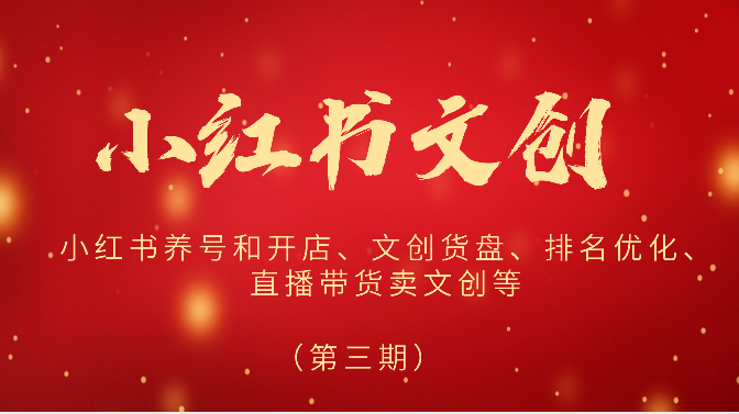 2024小红书文创（第三期）小红书养号和开店、文创货盘、排名优化、直播带货卖文创等| 网创圈