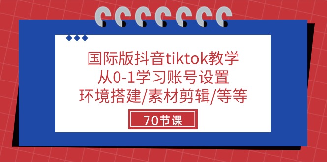 国际版抖音tiktok教学：从0-1学习账号设置/环境搭建/素材剪辑/等等/70节| 网创圈