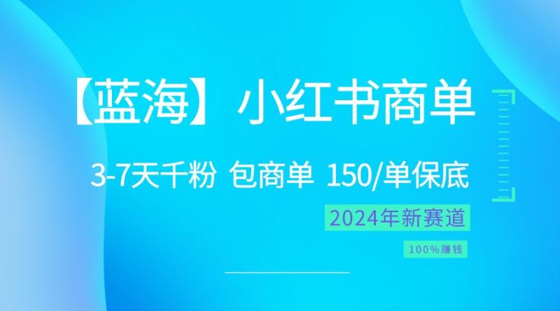2024蓝海项目【小红书商单】超级简单，快速千粉，最强蓝海，百分百赚钱| 网创圈