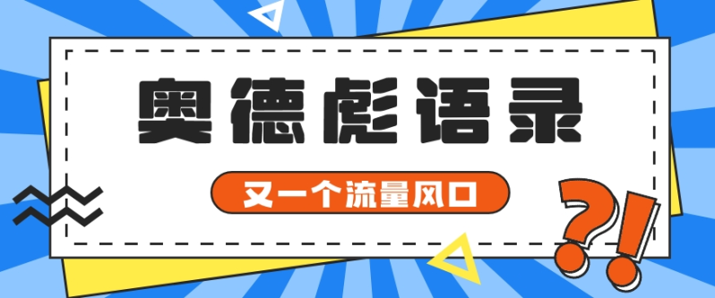 又一个流量风口玩法，利用软件操作奥德彪经典语录，9条作品猛涨5万粉。| 网创圈