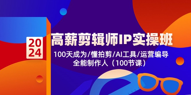 高薪剪辑师IP实操班【第2期】100天成为懂拍剪/AI工具/运营编导/全能制作人| 网创圈