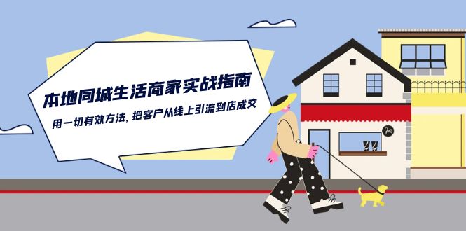 本地同城生活商家实战指南：用一切有效方法，把客户从线上引流到店成交| 网创圈