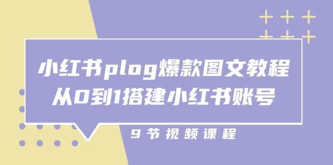 小红书plog爆款图文教程，从0到1搭建小红书账号（9节课）| 网创圈