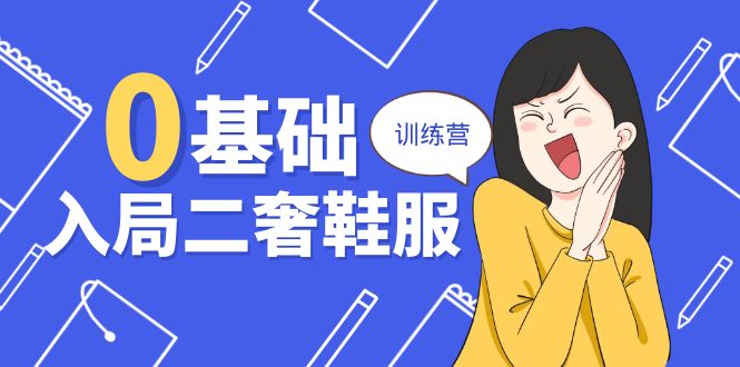 0基础入局二奢鞋服训练营，十二年奢侈品创业导师分享（20节课）| 网创圈
