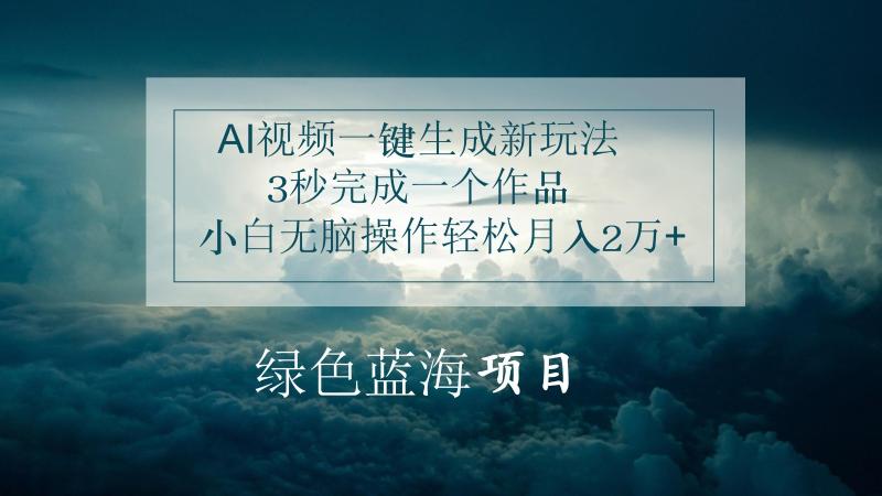 AI视频一键生成新玩法，3秒完成一个作品，小白无脑操作轻松月入2万+| 网创圈