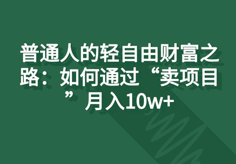 普通人的轻自由财富之路：如何通过“卖项目”月入10w+| 网创圈