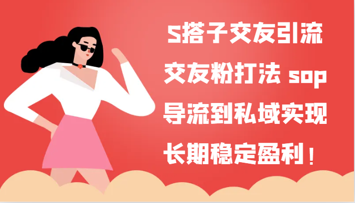 S搭子交友引流，交友粉打法 sop，导流到私域实现长期稳定盈利！| 网创圈