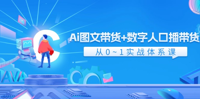 Ai图文带货+数字人口播带货，从0-1实战体系课（43节）| 网创圈