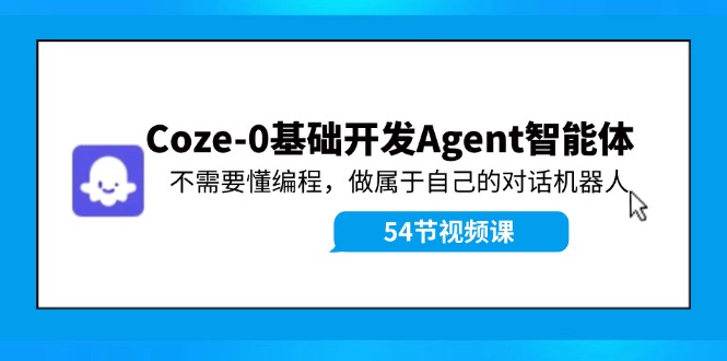 Coze-0基础开发 Agent智能体教程：不需要懂编程，做属于自己的对话机器人| 网创圈
