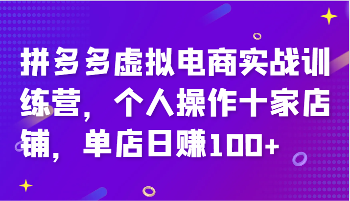 拼多多虚拟电商实战训练营，个人操作十家店铺，单店日赚100+| 网创圈