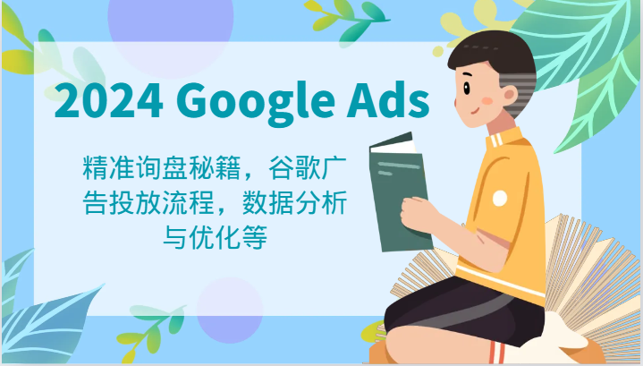 2024 Google Ads 教程：精准询盘秘籍，谷歌广告投放流程，数据分析与优化等| 网创圈