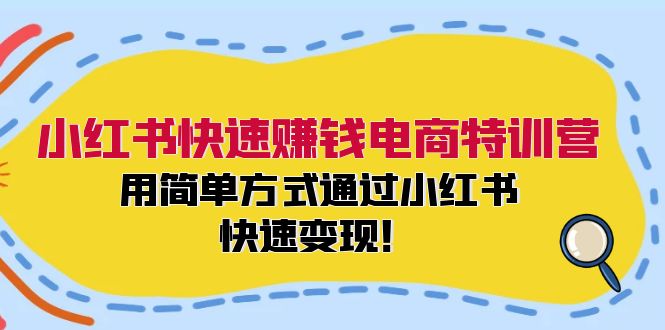 小红书快速赚钱电商特训营：用简单方式通过小红书快速变现！（55节）| 网创圈