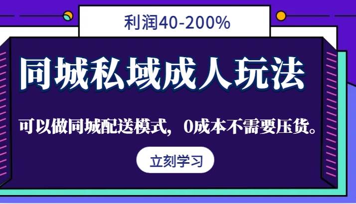 同城私域成人玩法，利润40-200%，可以做同城配送模式，0成本不需要压货。| 网创圈