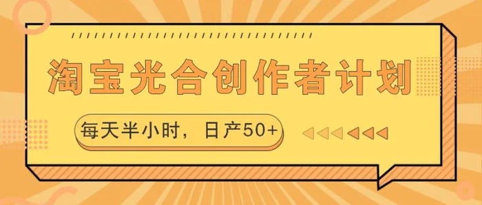 淘宝光合创作者计划，每天半小时，日产50+| 网创圈