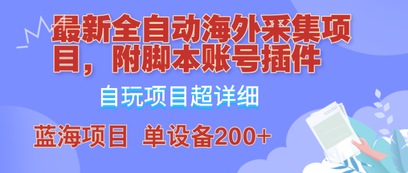 外面卖4980的全自动海外采集项目，带脚本账号插件保姆级教学，号称单日200+| 网创圈