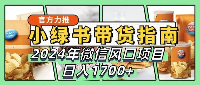 小绿书带货完全教学指南，2024年微信风口项目，日入1700+| 网创圈