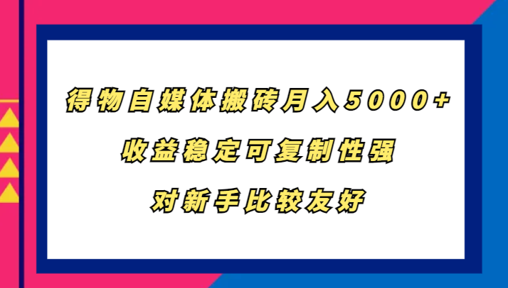 得物自媒体搬砖，月入5000+，收益稳定可复制性强，对新手比较友好| 网创圈
