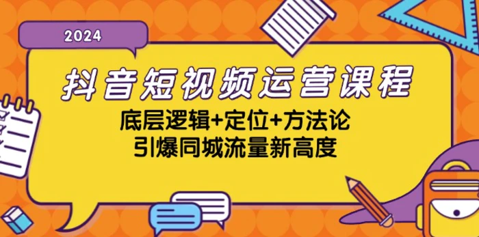 抖音短视频运营课程，底层逻辑+定位+方法论，引爆同城流量新高度| 网创圈