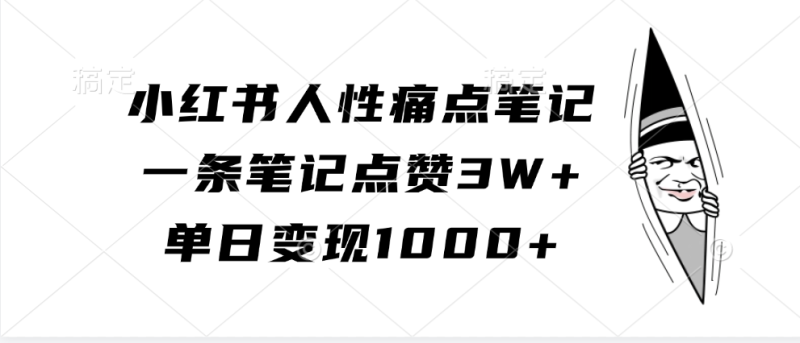 小红书人性痛点笔记，一条笔记点赞3W+，单日变现1000+| 网创圈
